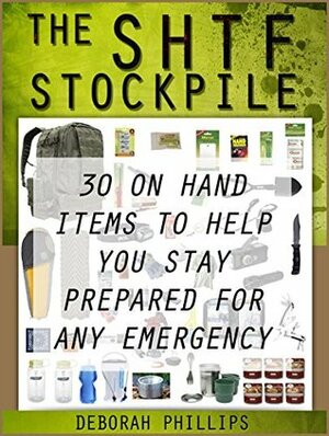 The SHTF Stockpile: 30 On Hand Items To Help You Stay Prepared For Any Emergency (The SHTF Stockpile, The SHTF Stockpile Books, Survival) by Deborah Phillips