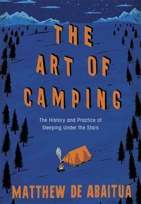 The Art of Camping: The History and Practice of Sleeping Under the Stars by Matthew De Abaitua