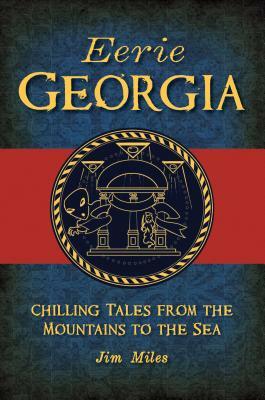 Eerie Georgia: Chilling Tales from the Mountains to the Sea by Jim Miles