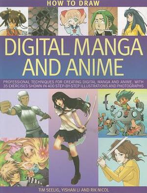 How to Draw Digital Manga and Anime: Professional Techniques for Creating Digital Manga and Anime, with 35 Exercises Shown in 400 Step-By-Step Illustr by Yishan Li, Tim Seelig, Rik Nicol