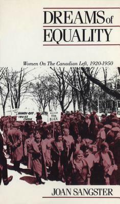Dreams of Equality: Women on the Canadian Left, 1920-1950 by Joan Sangster