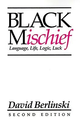 Black Mischief: Language, Life, Logic, Luck by David Berlinski