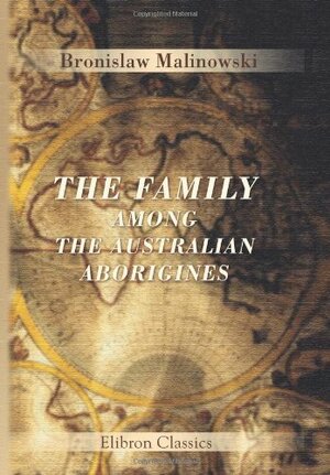 The Family Among The Australian Aborigines: A Sociological Study by Bronisław Malinowski