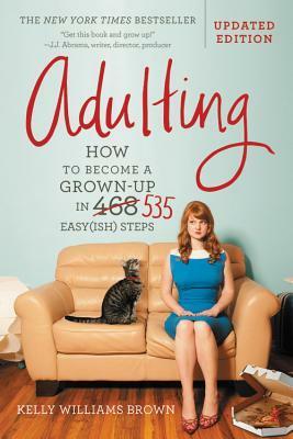 Adulting: How to Become a Grown-up in 535 Easy(ish) Steps by Kelly Williams Brown