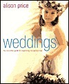Weddings: The Essential Guide to Organizing the Perfect Day by Alison Price