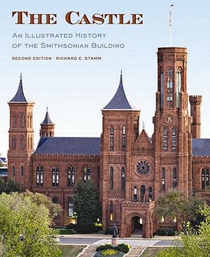The Castle, Second Edition: An Illustrated History of the Smithsonian Building by Richard Stamm