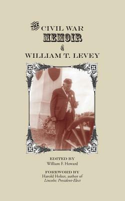 Civil War Memoir and William T. Levey by William Howard