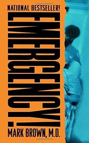 Emergency!: True Stories from the Nation's Ers by Mark Brown by Mark Brown, Mark Brown