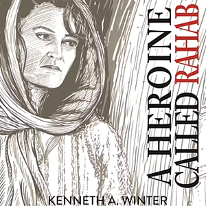 A Heroine Called Rahab by Kenneth A. Winter