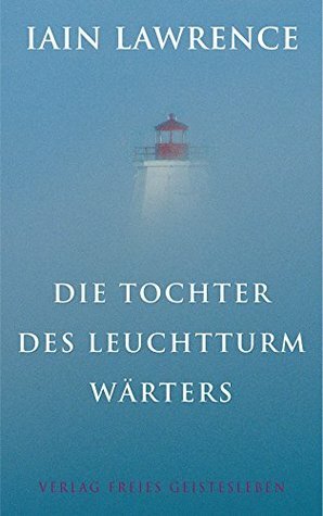 Die Tochter des Leuchtturmwärters by Christoph Renfer, Iain Lawrence