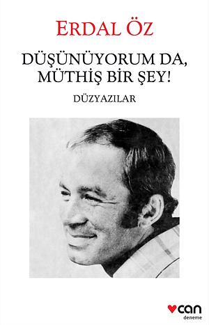 Düşünüyorum da, Müthiş Bir Şey! - Düzyazılar by Erdal Öz