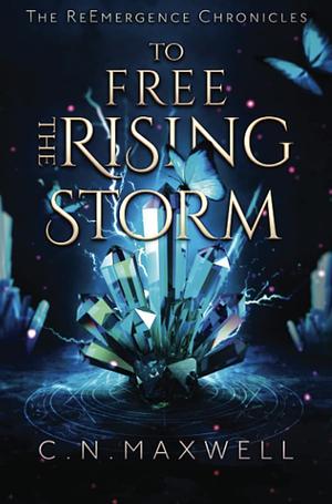 To Free the Rising Storm by C.N. Maxwell