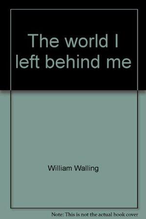 The World I Left Behind Me by William Walling