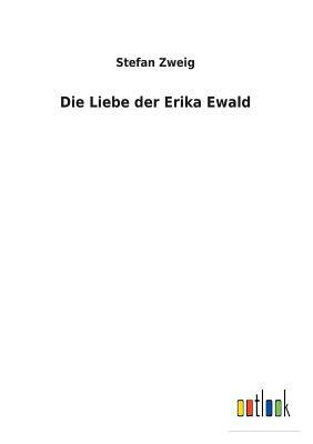 Die Liebe Der Erika Ewald by Stefan Zweig