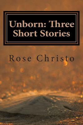 Unborn: Three Short Stories by Rose Christo