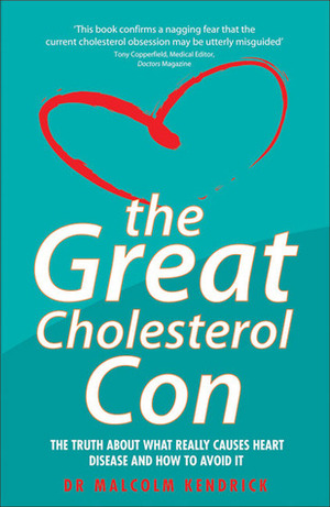 The Great Cholesterol Con: The Truth About What Really Causes Heart Disease and How to Avoid It by Malcolm Kendrick