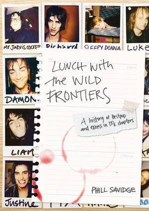 Lunch with the Wild Frontiers: A History of Britpop and Excess in 13-1/2 Chapters by Phill Savidge