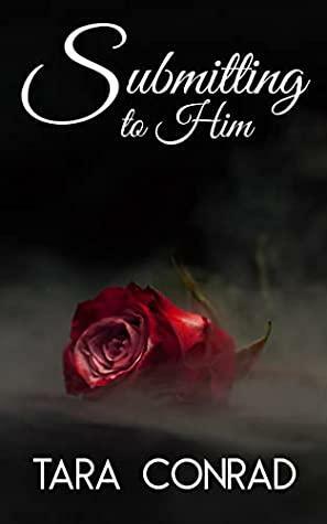 Submitting to Him by Tara Conrad