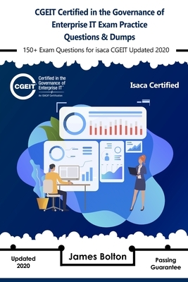 CGEIT Certified in the Governance of Enterprise IT Exam Practice Questions & Dumps: 150+ Exam Questions for isaca CGEIT Updated 2020 by James Bolton