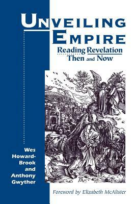 Unveiling Empire: Reading Revelation Then and Now by Wes Howard-Brook, Anthony Gwyther