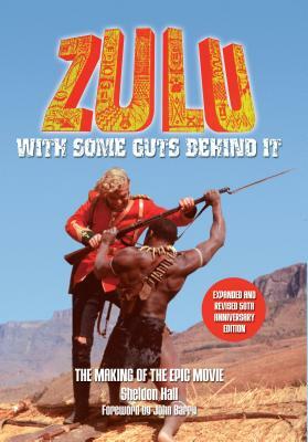 Zulu - With Some Guts Behind It - The Making of the Epic Movie: Expanded and Revised 50th Anniversary Edition by Sheldon Hall