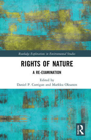 Rights of Nature: A Re-examination by Daniel P Corrigan, Markku Oksanen