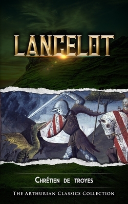 Lancelot: Arthurian Classics by Chrétien de Troyes