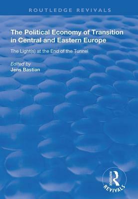 The Political Economy of Transition in Central and Eastern Europe: The Light(s) at the End of the Tunnel by 