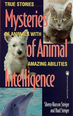 The Mysteries of Animal Intelligence: True Stories of Animals with Amazing Abilities by Sherry Hansen Steiger, Brad Steiger