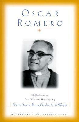 Oscar Romero: Reflections on His Life and Writings by Renny Golden, Marie Dennis, Scott Wright