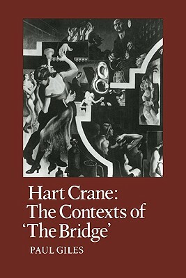 Hart Crane: The Contexts of The Bridge by Paul Giles