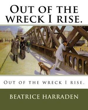 Out of the wreck I rise. by Beatrice Harraden