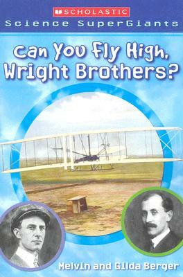 Scholastic Science Supergiants: Can You Fly High, Wright Brothers? by Gilda Berger, Melvin Berger