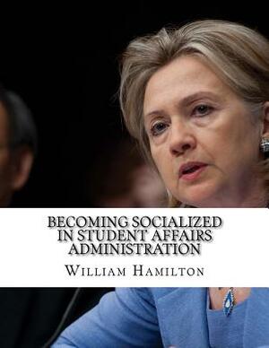Becoming Socialized in Student Affairs Administration by William Hamilton