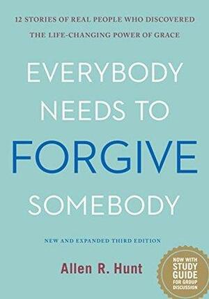 Everybody Needs to Forgive Somebody by Allen R. Hunt