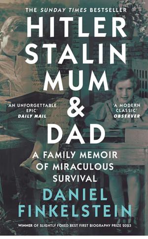 Hitler, Stalin, Mum and Dad: A Family Memoir of Miraculous Survival by Daniel Finkelstein