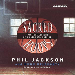 Sacred Hoops: Spiritual Lessons of a Hardwood Warrior by Phil Jackson, Hugh Delehanty