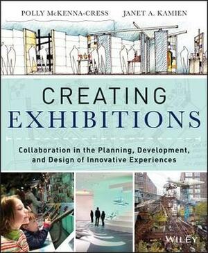 Creating Exhibitions: Collaboration in the Planning, Development, and Design of Innovative Experiences by Polly McKenna-Cress