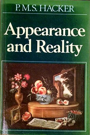 Appearance & Reality: A Philosophical Investigation into Perception & Perceptual Qualities by P.M.S. Hacker