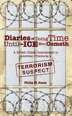 Diaries of Doing Time Until the Ice Men Cometh by Philip M. Jones
