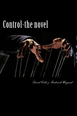 Control - The Novel: A Novel of Psychological and Theological Dimensions by Frederick Wiegand, David Cobb