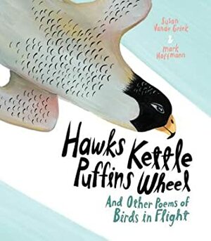 Hawks Kettle, Puffins Wheel: And Other Poems of Birds in Flight by Mark Hoffmann, Susan Vande Griek