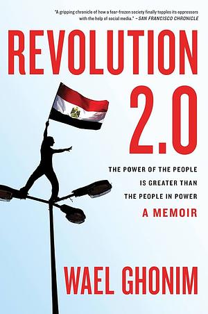 Revolution 2:0: A Memoir and Call to Action by Wael Ghonim