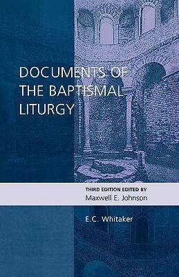 Documents of the Baptismal Liturgy by E. C. Whitaker