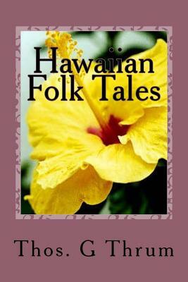 Hawaiian Folk Tales: A Collection of Native Legends by Thos G. Thrum