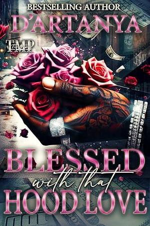 BLESSED WITH THAT HOOD LOVE : A HOOD ROMANCE STANDALONE NOVEL by D'artanya, D'artanya