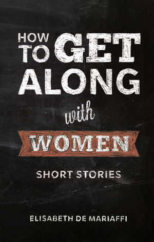 How To Get Along With Women by Elisabeth de Mariaffi