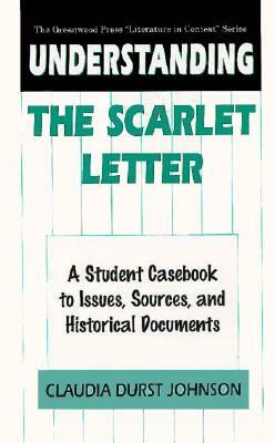 Understanding the Scarlet Letter: A Student Casebook to Issues, Sources, and Historical Documents by Claudia Durst Johnson