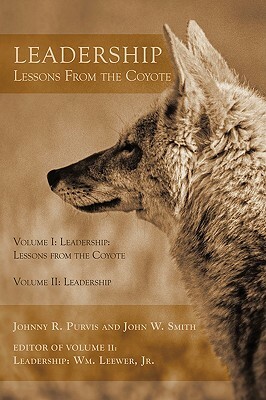 Leadership - Lessons from the Coyote: Volume I: Leadership: Lessons from the Coyote, Volume II: Leadership by Johnny R. Purvis, John W. Smith