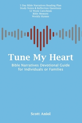 Tune My Heart: Bible Narratives Devotional Guide for Families or Individuals by Scott Aniol